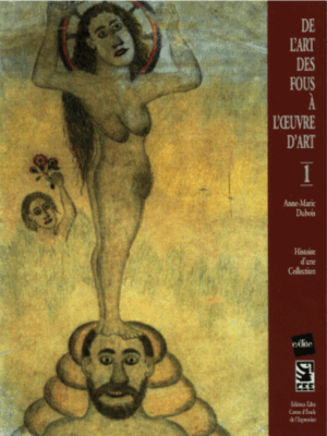 De l’art des fous à l’œuvre d’art – tome 1